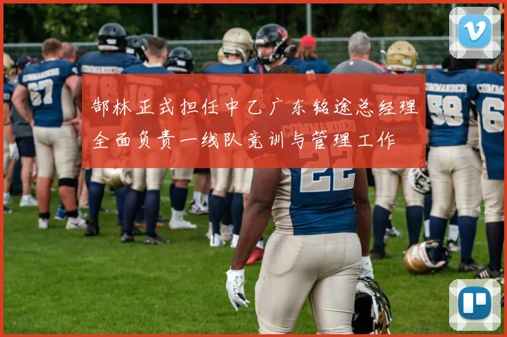 郜林正式担任中乙广东铭途总经理全面负责一线队竞训与管理工作