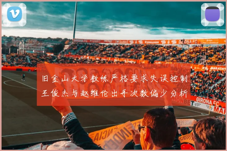 旧金山大学教练严格要求失误控制王俊杰与赵维伦出手次数偏少分析
