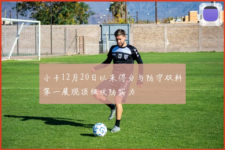 小卡12月20日以来得分与防守双料第一展现顶级攻防实力