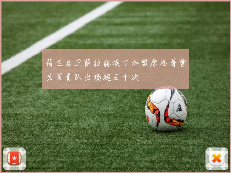 荷兰后卫萨拉赫埃丁加盟摩洛哥曾为国青队出场超五十次